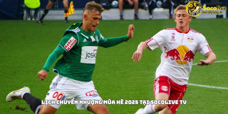 Lịch chuyển nhượng mùa  hè 2025 